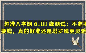 超准八字姻 🐛 缘测试：不准不要钱，真的好准还是塔罗牌更灵验